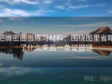 把微密圈当练习材料：围绕图里省略了什么来画一条证据链