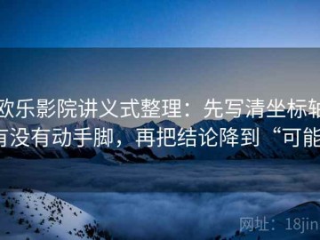 欧乐影院讲义式整理：先写清坐标轴有没有动手脚，再把结论降到“可能”